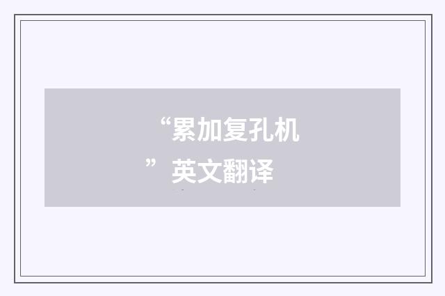 “累加复孔机”英文翻译