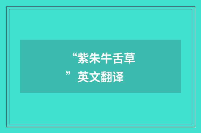 “紫朱牛舌草”英文翻译