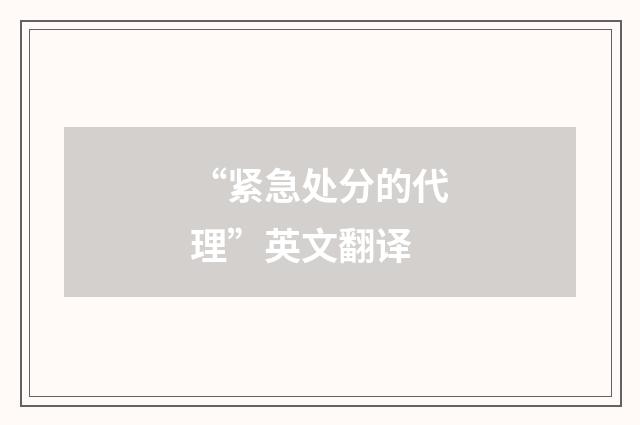 “紧急处分的代理”英文翻译
