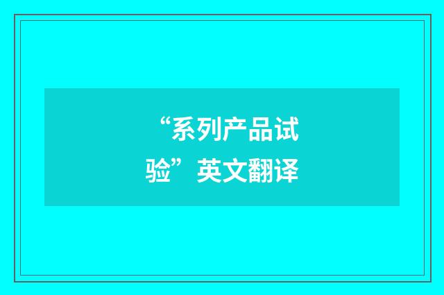 “系列产品试验”英文翻译