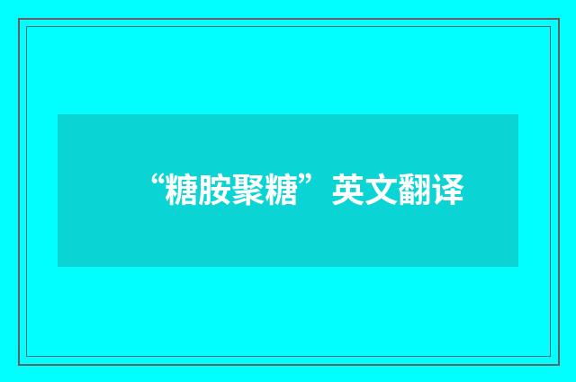 “糖胺聚糖”英文翻译