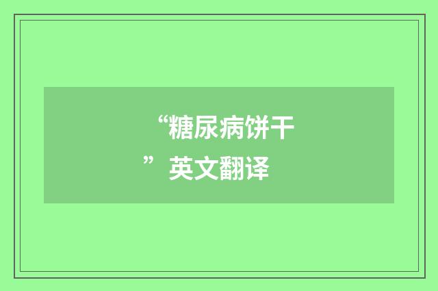 “糖尿病饼干”英文翻译