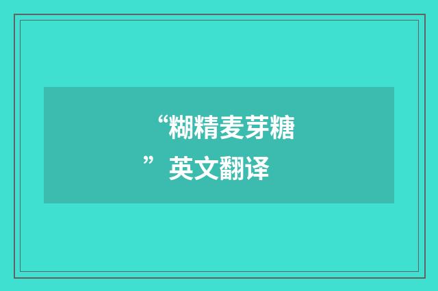 “糊精麦芽糖”英文翻译