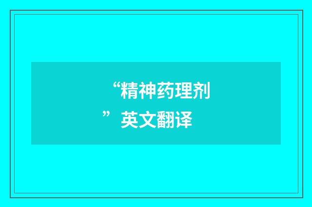 “精神药理剂”英文翻译