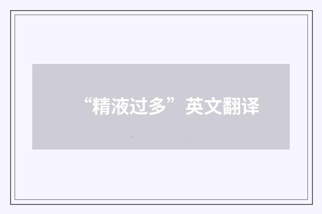 “精液过多”英文翻译