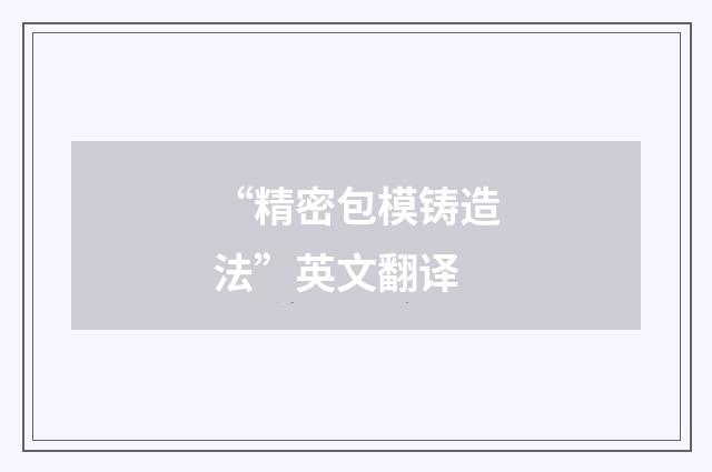 “精密包模铸造法”英文翻译