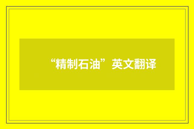 “精制石油”英文翻译