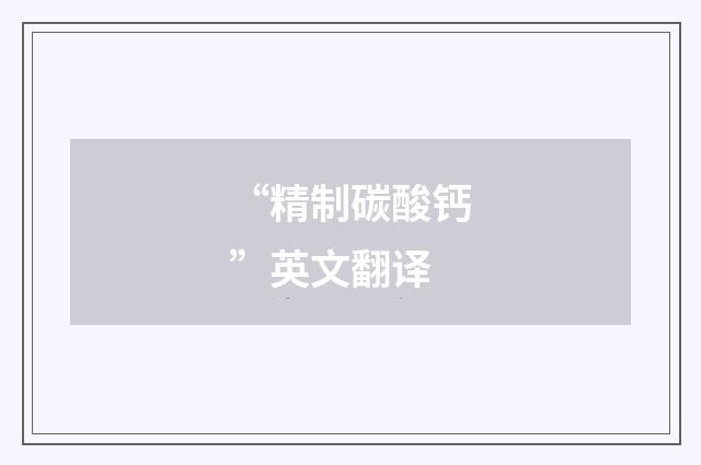 “精制碳酸钙”英文翻译