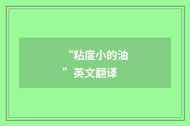 “粘度小的油”英文翻译