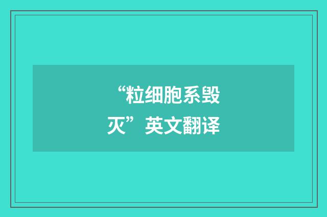 “粒细胞系毁灭”英文翻译