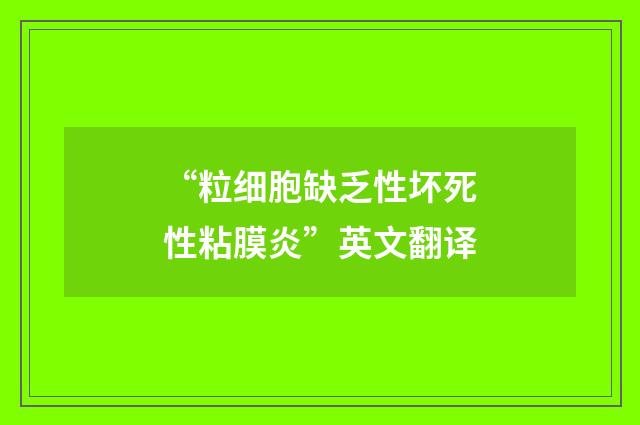 “粒细胞缺乏性坏死性粘膜炎”英文翻译