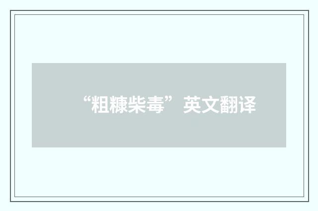 “粗糠柴毒”英文翻译