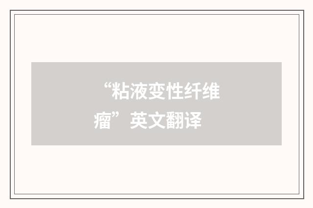 “粘液变性纤维瘤”英文翻译