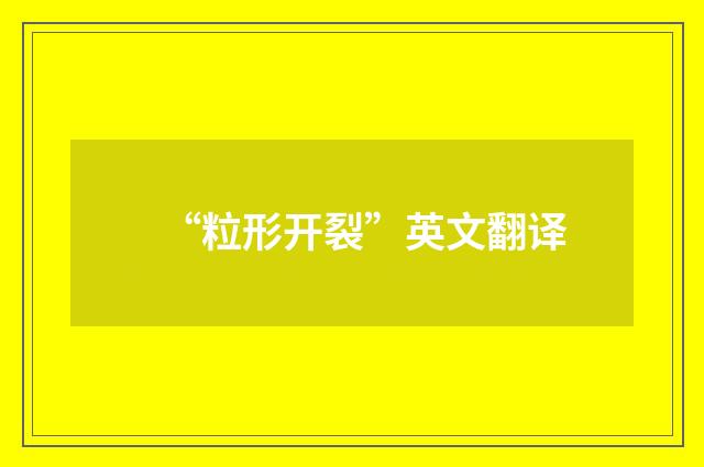 “粒形开裂”英文翻译