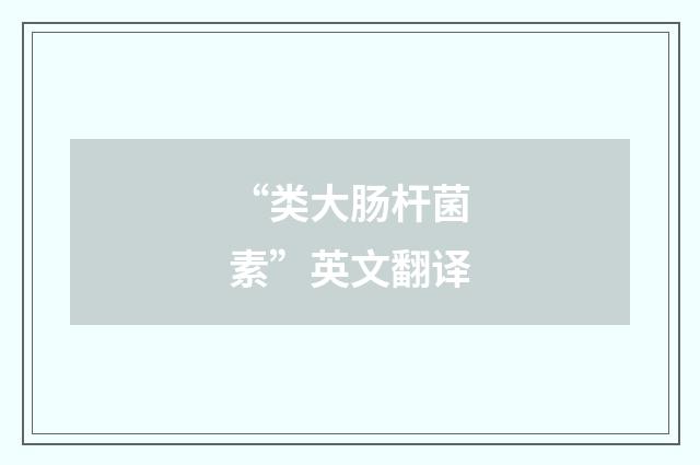 “类大肠杆菌素”英文翻译