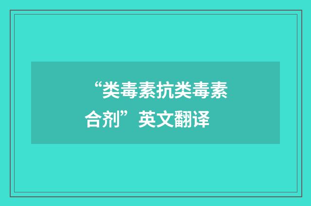 “类毒素抗类毒素合剂”英文翻译