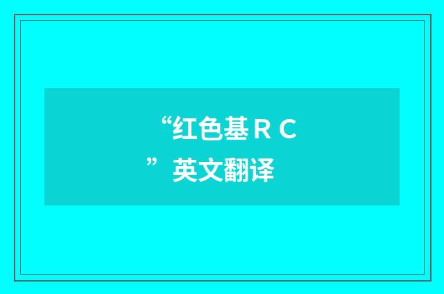 “红色基ＲＣ”英文翻译