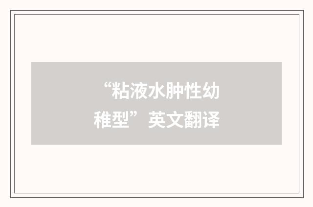 “粘液水肿性幼稚型”英文翻译