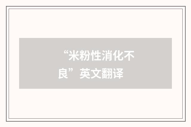 “米粉性消化不良”英文翻译