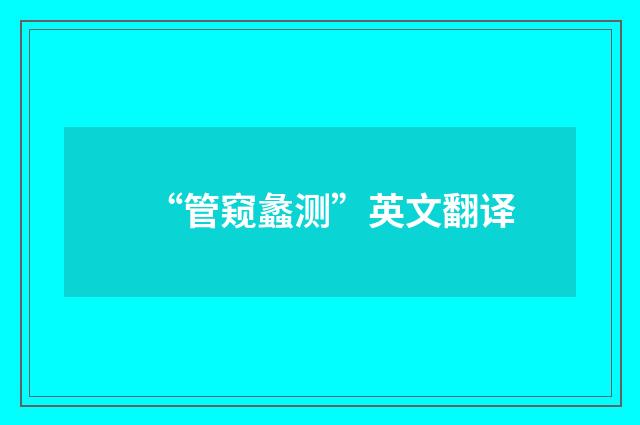 “管窥蠡测”英文翻译