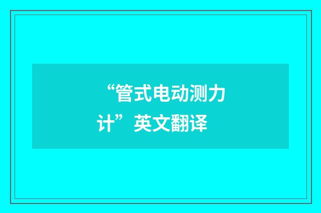 “管式电动测力计”英文翻译