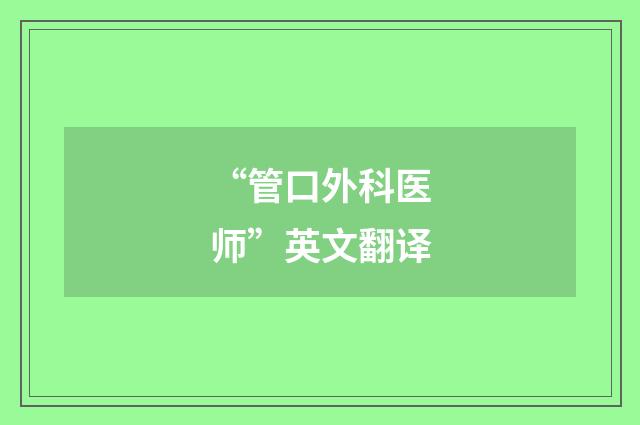 “管口外科医师”英文翻译
