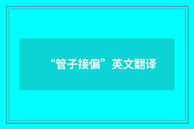 “管子接偏”英文翻译