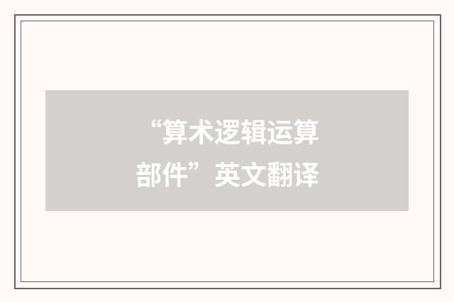 “算术逻辑运算部件”英文翻译