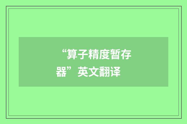 “算子精度暂存器”英文翻译