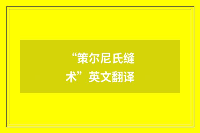 “策尔尼氏缝术”英文翻译