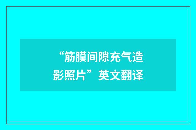 “筋膜间隙充气造影照片”英文翻译