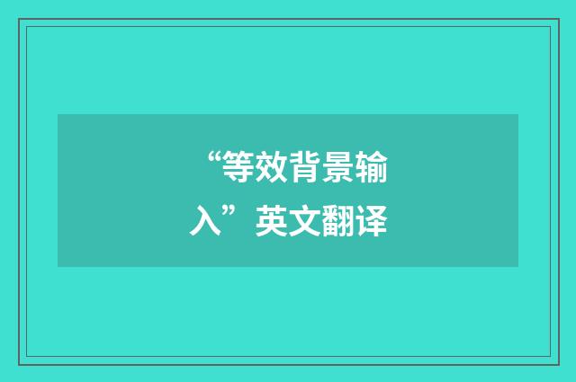“等效背景输入”英文翻译