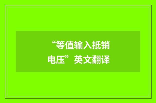 “等值输入抵销电压”英文翻译