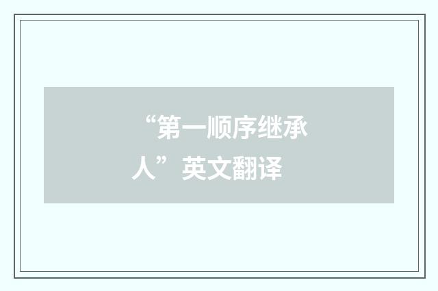 “第一顺序继承人”英文翻译