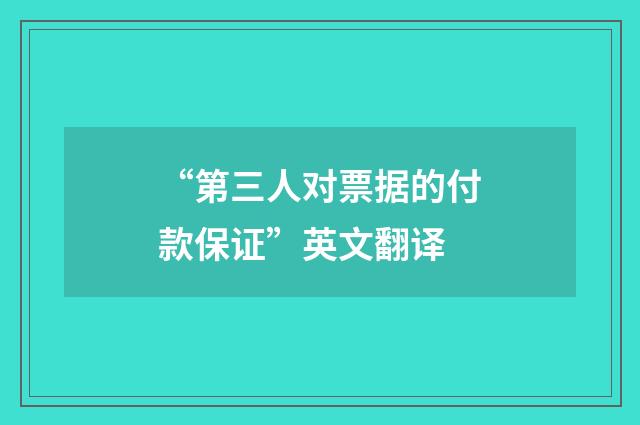 “第三人对票据的付款保证”英文翻译