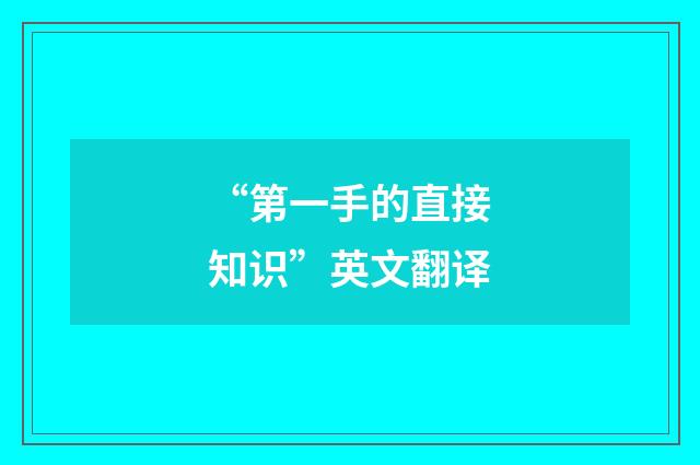 “第一手的直接知识”英文翻译