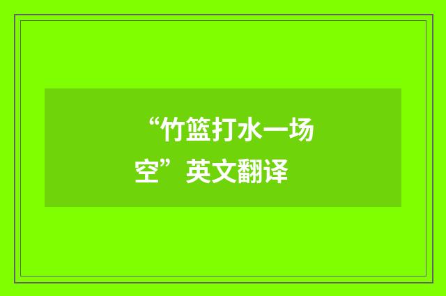 “竹篮打水一场空”英文翻译