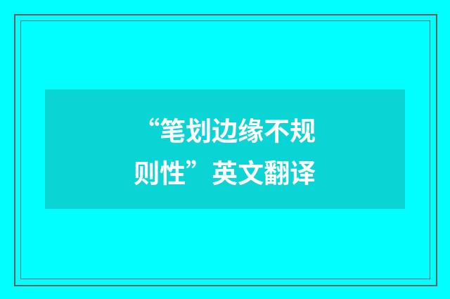 “笔划边缘不规则性”英文翻译