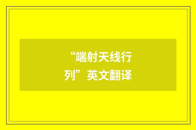 “端射天线行列”英文翻译