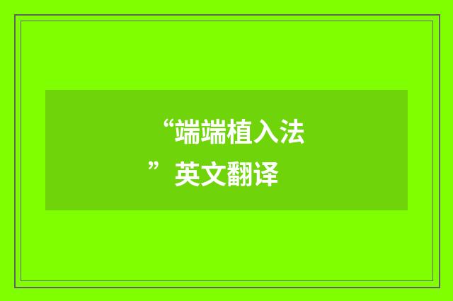 “端端植入法”英文翻译