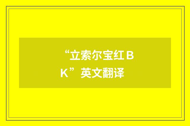 “立索尔宝红ＢＫ”英文翻译