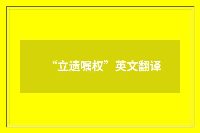 “立遗嘱权”英文翻译