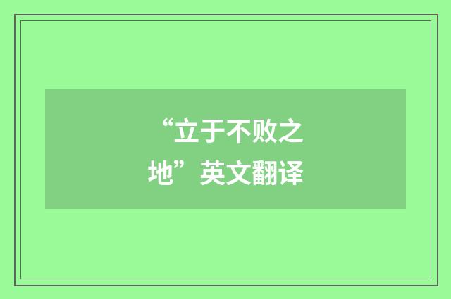“立于不败之地”英文翻译