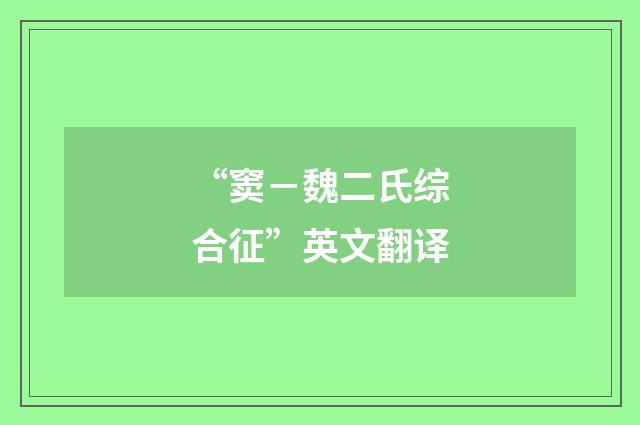 “窦－魏二氏综合征”英文翻译