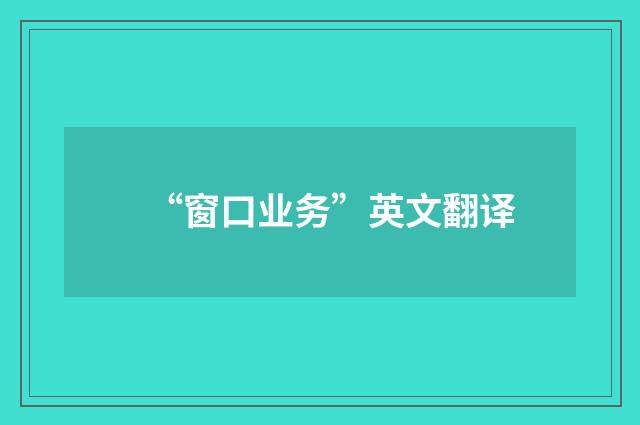 “窗口业务”英文翻译