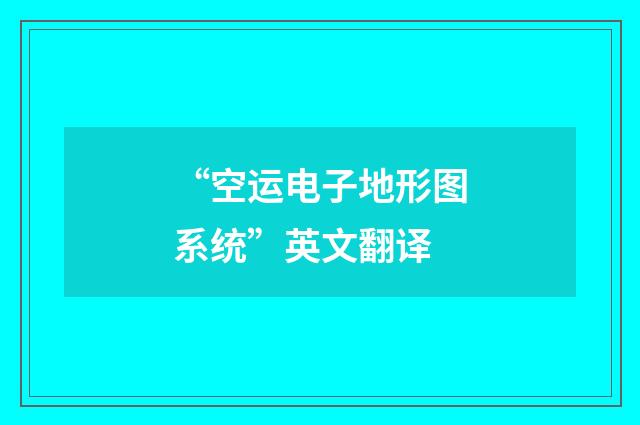 “空运电子地形图系统”英文翻译