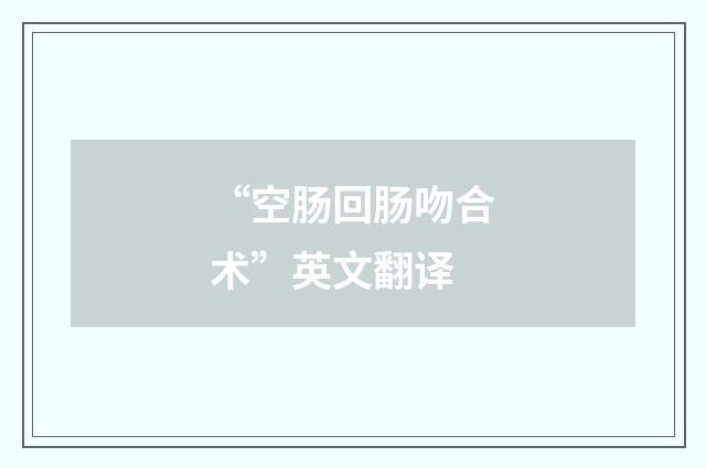 “空肠回肠吻合术”英文翻译