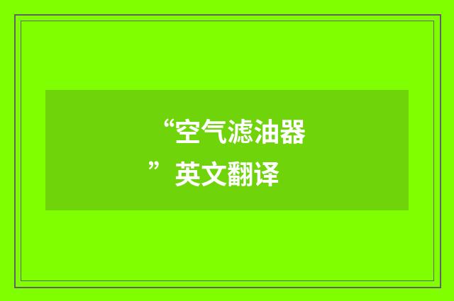 “空气滤油器”英文翻译