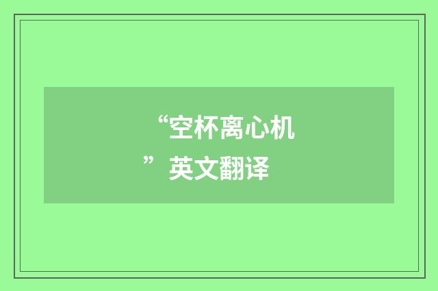 “空杯离心机”英文翻译