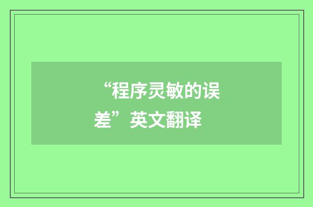 “程序灵敏的误差”英文翻译